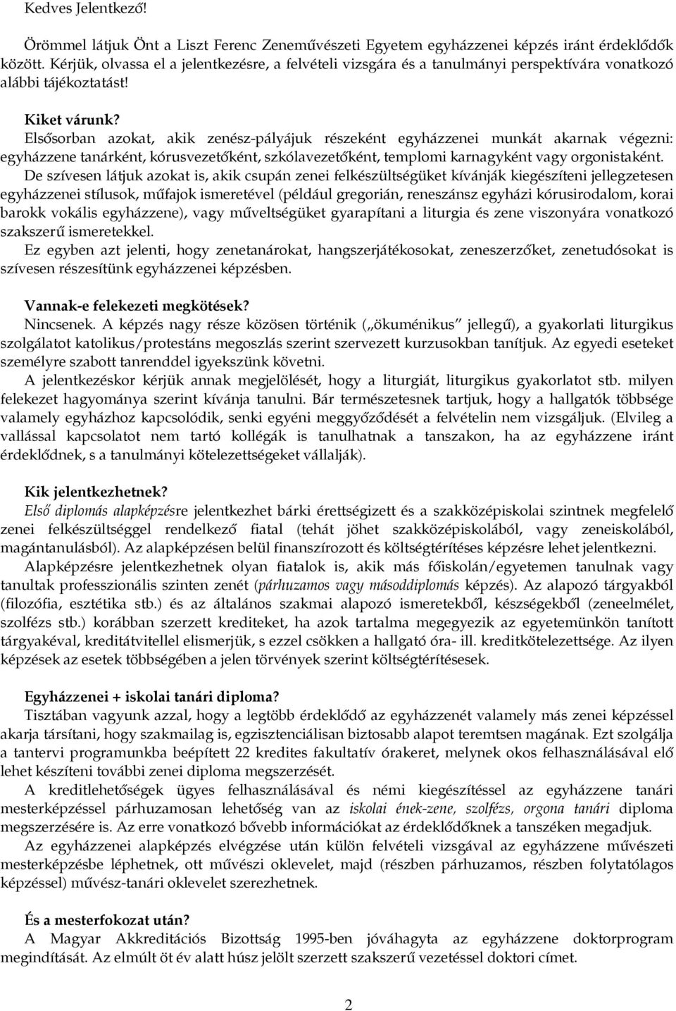 Elsősorban azokat, akik zenész-pályájuk részeként egyházzenei munkát akarnak végezni: egyházzene tanárként, kórusvezetőként, szkólavezetőként, templomi karnagyként vagy orgonistaként.