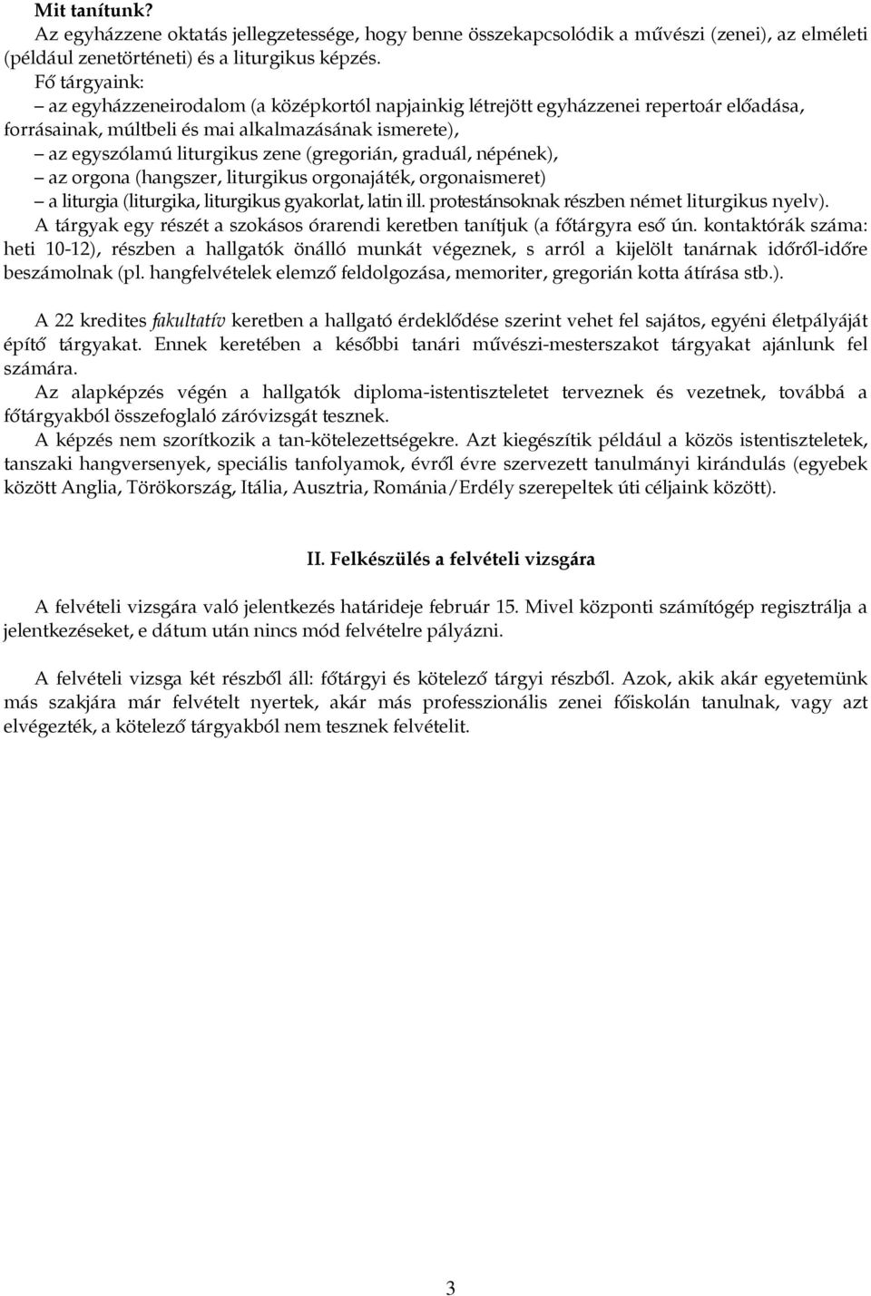 (gregorián, graduál, népének), az orgona (hangszer, liturgikus orgonajáték, orgonaismeret) a liturgia (liturgika, liturgikus gyakorlat, latin ill. protestánsoknak részben német liturgikus nyelv).