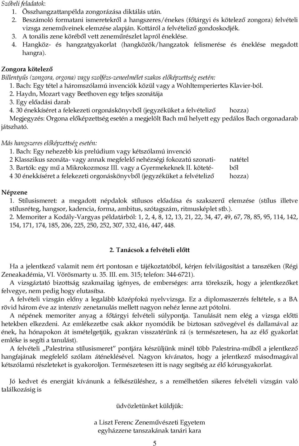 A tonális zene köréből vett zeneműrészlet lapról éneklése. 4. Hangköz- és hangzatgyakorlat (hangközök/hangzatok felismerése és éneklése megadott hangra).