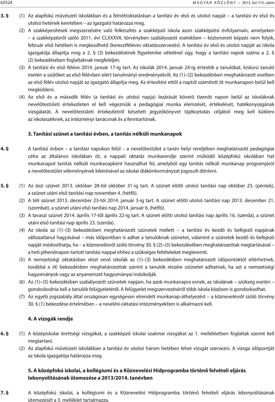 (2) A szakképesítések megszerzésére való felkészítés a szakképző iskola azon szakképzési évfolyamain, amelyeken a szakképzésről szóló 2011. évi CLXXXVII.