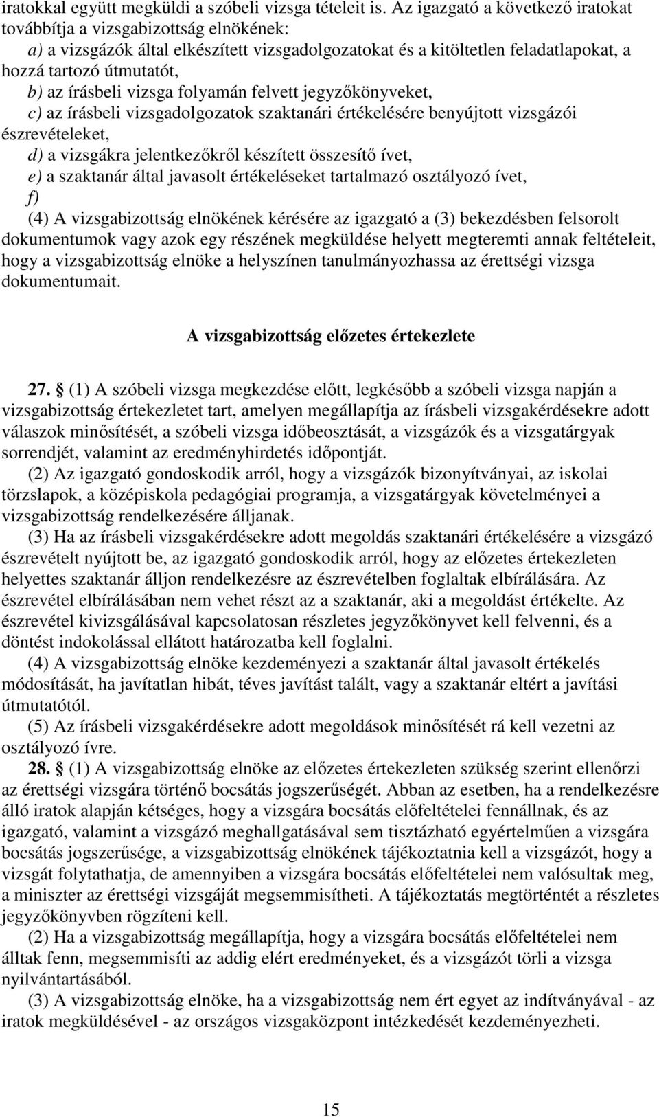 vizsga folyamán felvett jegyzıkönyveket, c) az írásbeli vizsgadolgozatok szaktanári értékelésére benyújtott vizsgázói észrevételeket, d) a vizsgákra jelentkezıkrıl készített összesítı ívet, e) a