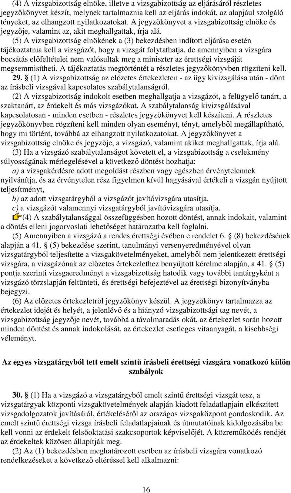 (5) A vizsgabizottság elnökének a (3) bekezdésben indított eljárása esetén tájékoztatnia kell a vizsgázót, hogy a vizsgát folytathatja, de amennyiben a vizsgára bocsátás elıfeltételei nem valósultak