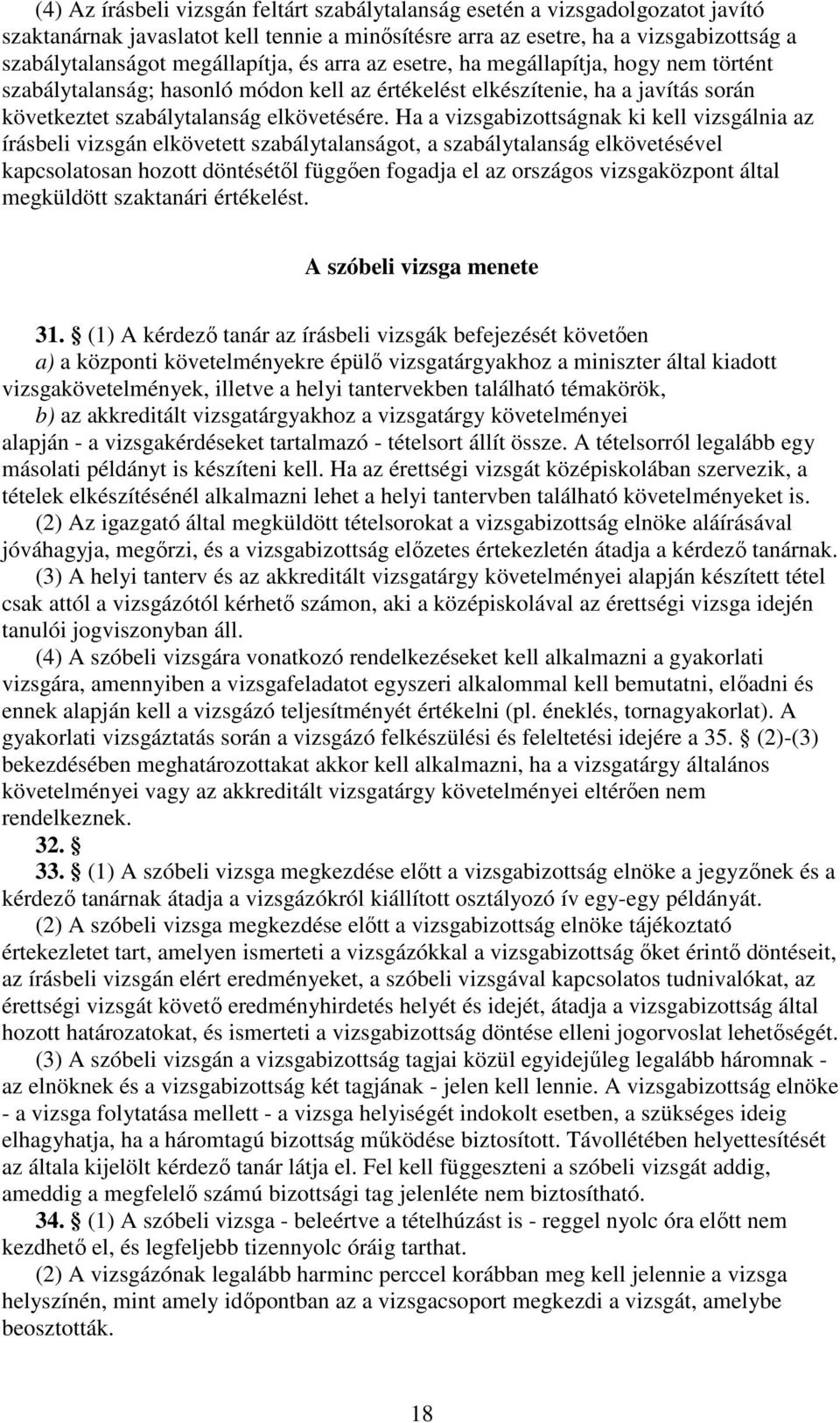 Ha a vizsgabizottságnak ki kell vizsgálnia az írásbeli vizsgán elkövetett szabálytalanságot, a szabálytalanság elkövetésével kapcsolatosan hozott döntésétıl függıen fogadja el az országos