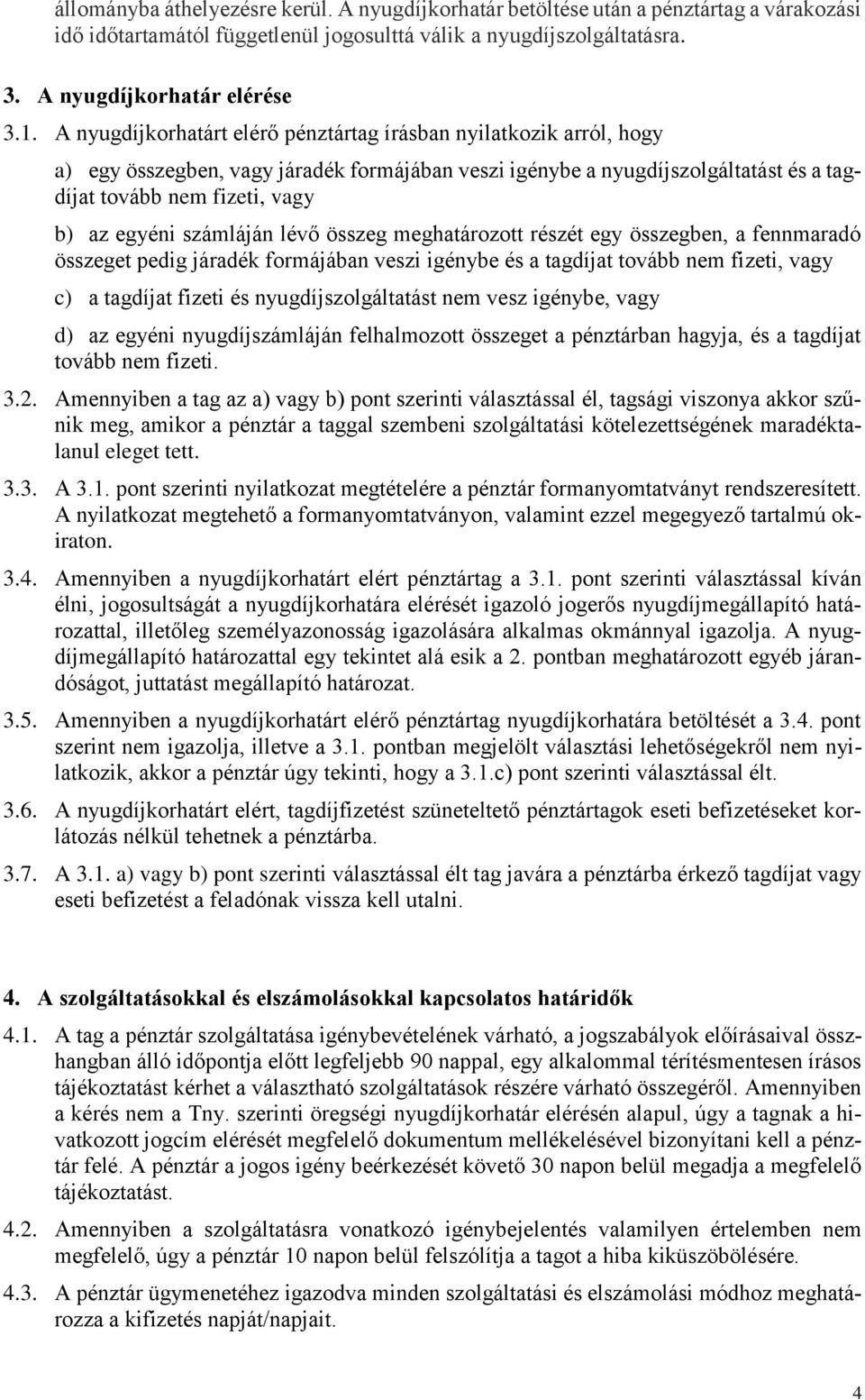 számláján lévő összeg meghatározott részét egy összegben, a fennmaradó összeget pedig járadék formájában veszi igénybe és a tagdíjat tovább nem fizeti, vagy c) a tagdíjat fizeti és