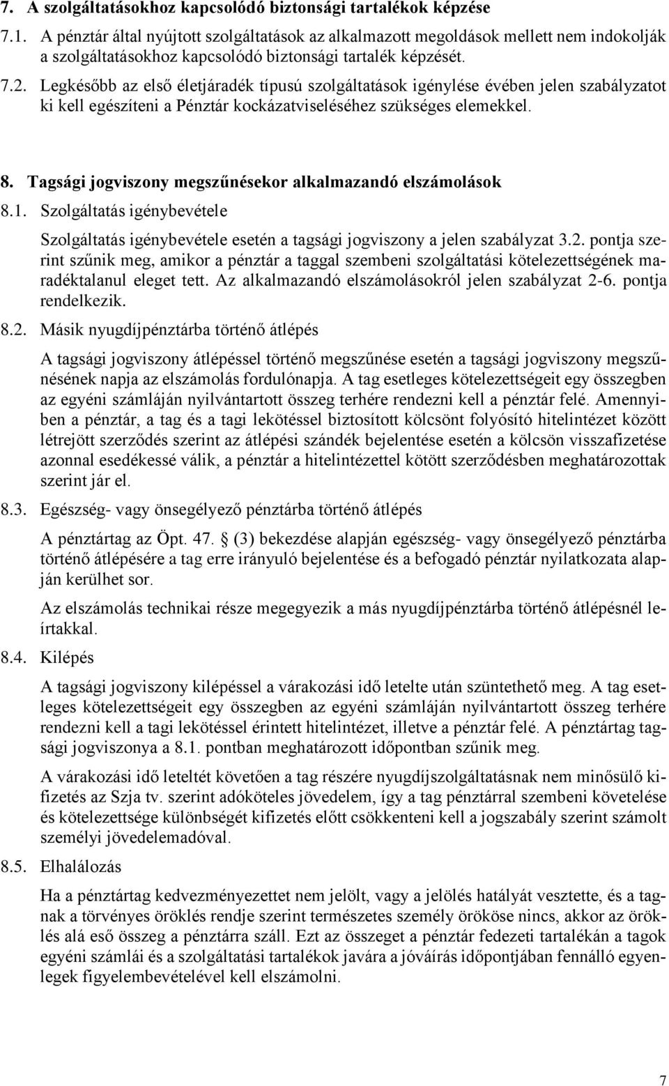 Legkésőbb az első életjáradék típusú szolgáltatások igénylése évében jelen szabályzatot ki kell egészíteni a Pénztár kockázatviseléséhez szükséges elemekkel. 8.