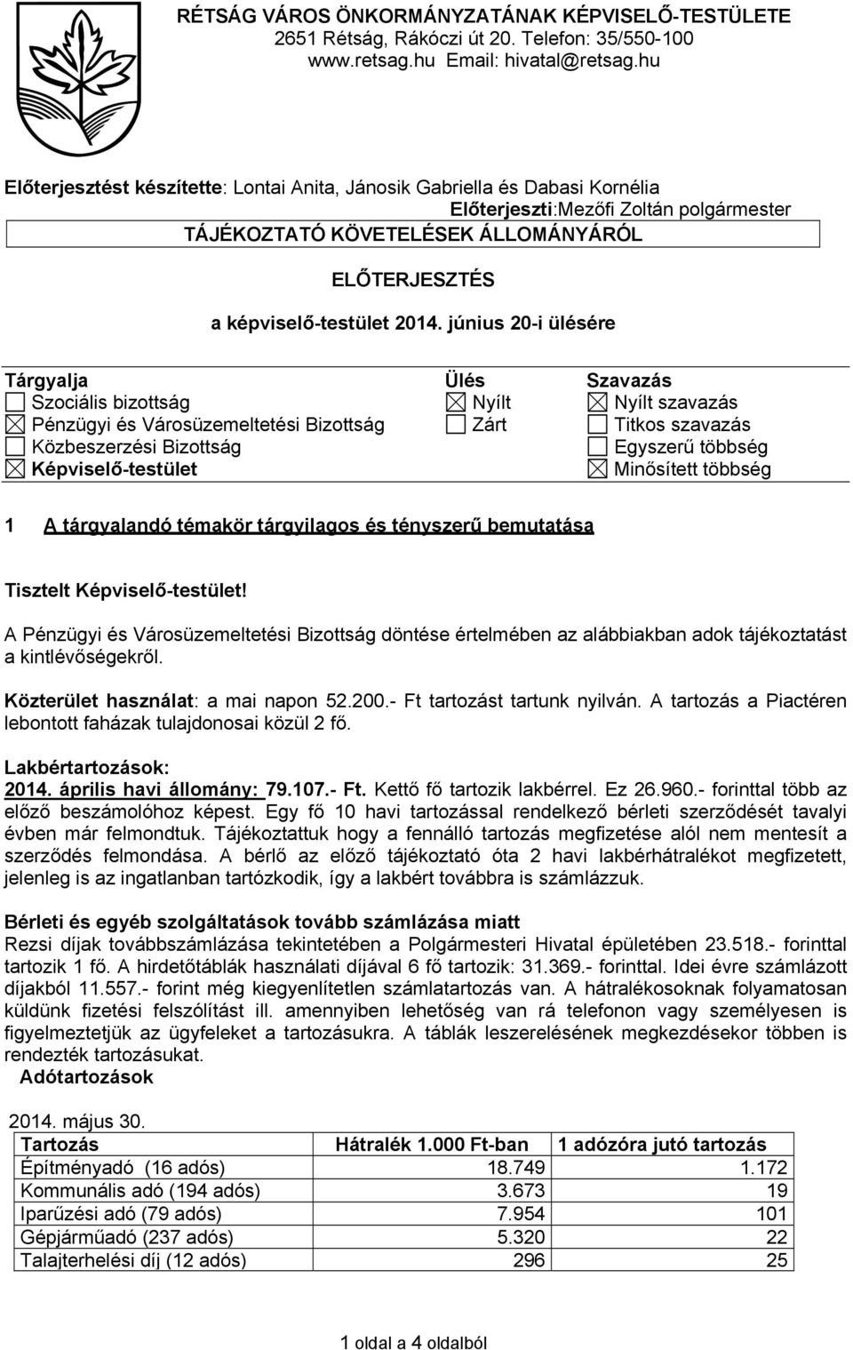 június 20-i ülésére Tárgyalja Ülés Szavazás Szociális bizottság Nyílt Nyílt szavazás Pénzügyi és Városüzemeltetési Bizottság Zárt Titkos szavazás Közbeszerzési Bizottság Egyszerű többség