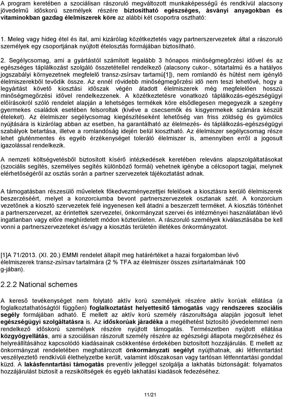 Meleg vagy hideg étel és ital, ami kizárólag közétkeztetés vagy partnerszervezetek által a rászoruló személyek egy csoportjának nyújtott ételosztás formájában biztosítható. 2.