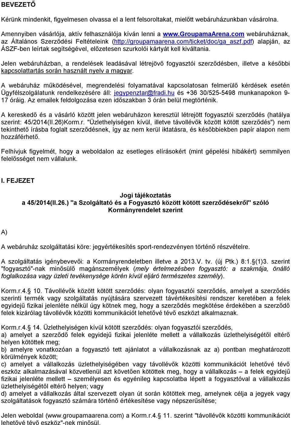 Jelen webáruházban, a rendelések leadásával létrejövő fogyasztói szerződésben, illetve a későbbi kapcsolattartás során használt nyelv a magyar.