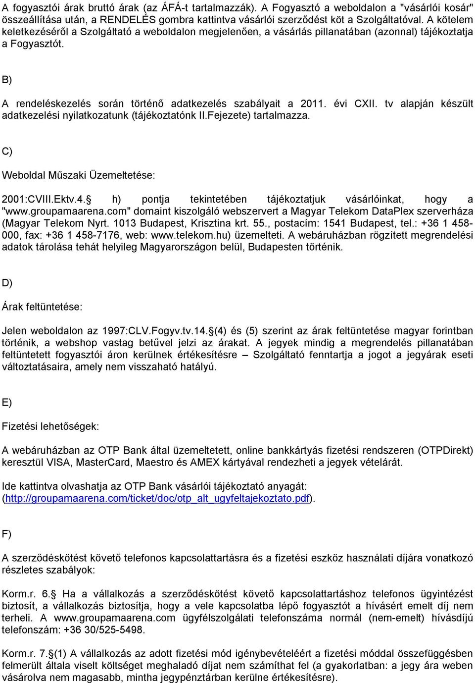 évi CXII. tv alapján készült adatkezelési nyilatkozatunk (tájékoztatónk II.Fejezete) tartalmazza. C) Weboldal Műszaki Üzemeltetése: 2001:CVIII.Ektv.4.