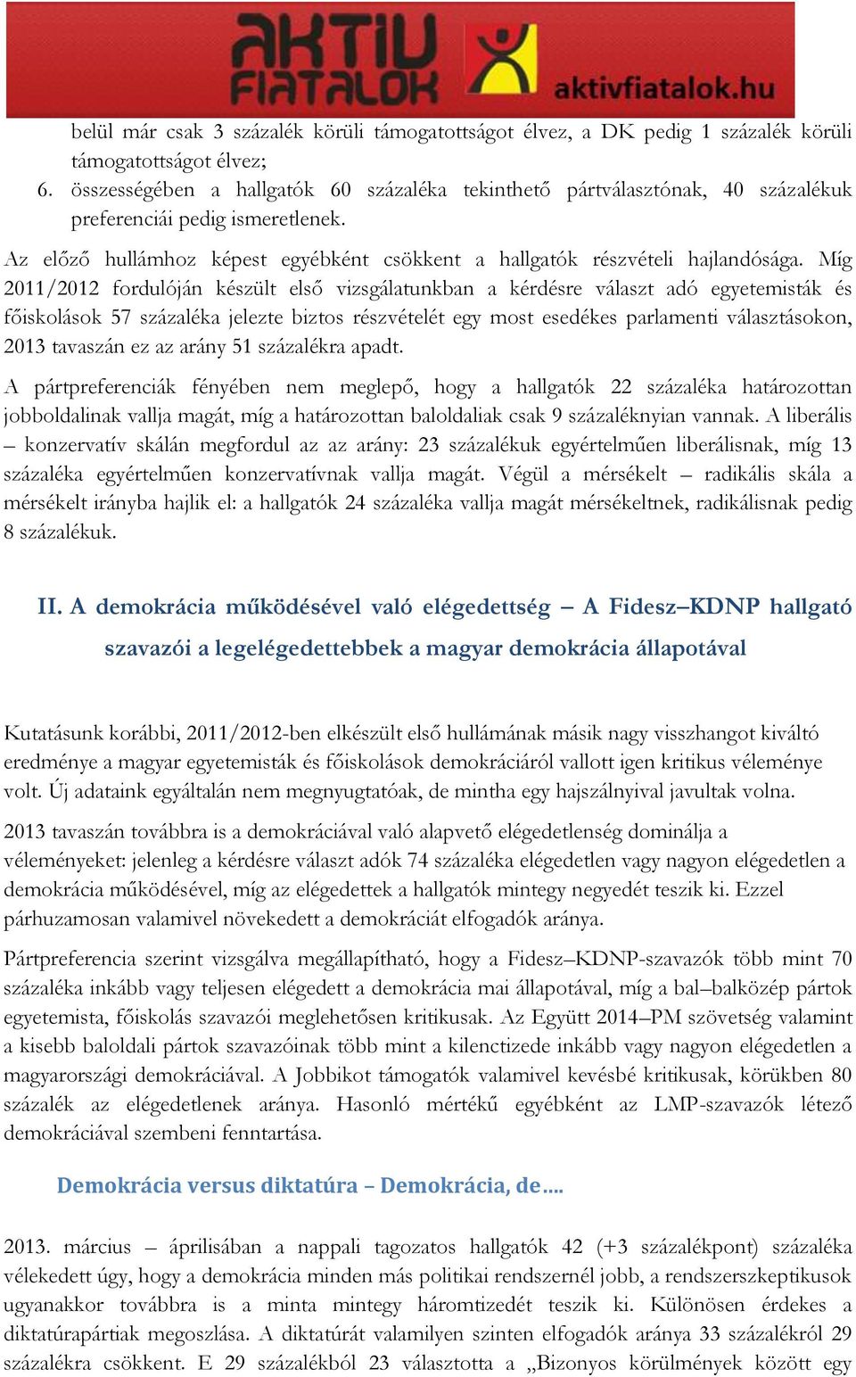 Míg 2011/2012 fordulóján készült első vizsgálatunkban a kérdésre választ adó egyetemisták és főiskolások 57 százaléka jelezte biztos részvételét egy most esedékes parlamenti választásokon, 2013