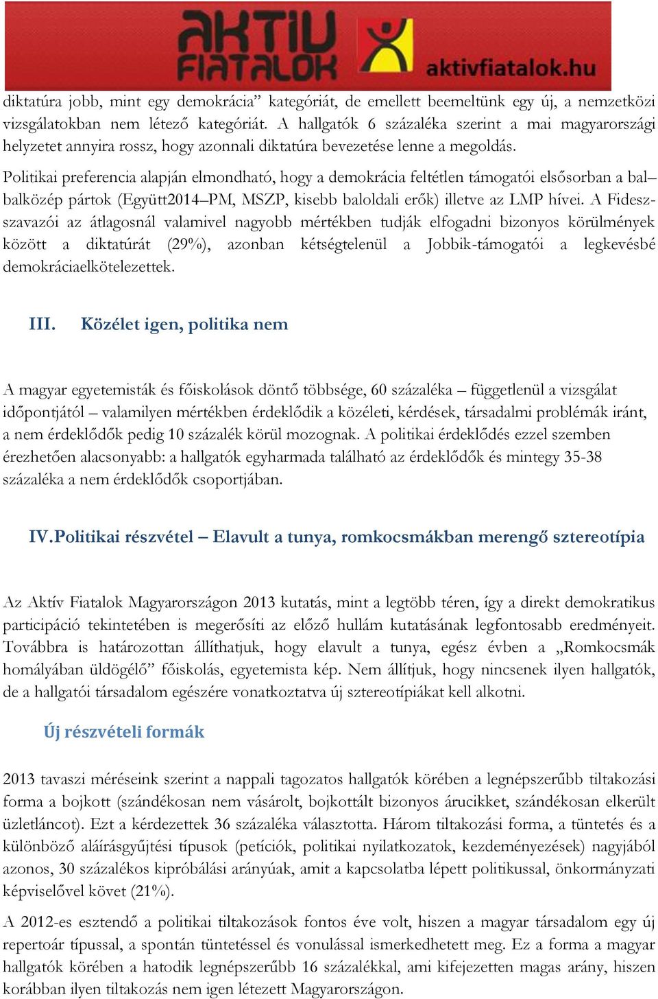 Politikai preferencia alapján elmondható, hogy a demokrácia feltétlen támogatói elsősorban a bal balközép pártok (Együtt2014 PM, MSZP, kisebb baloldali erők) illetve az LMP hívei.