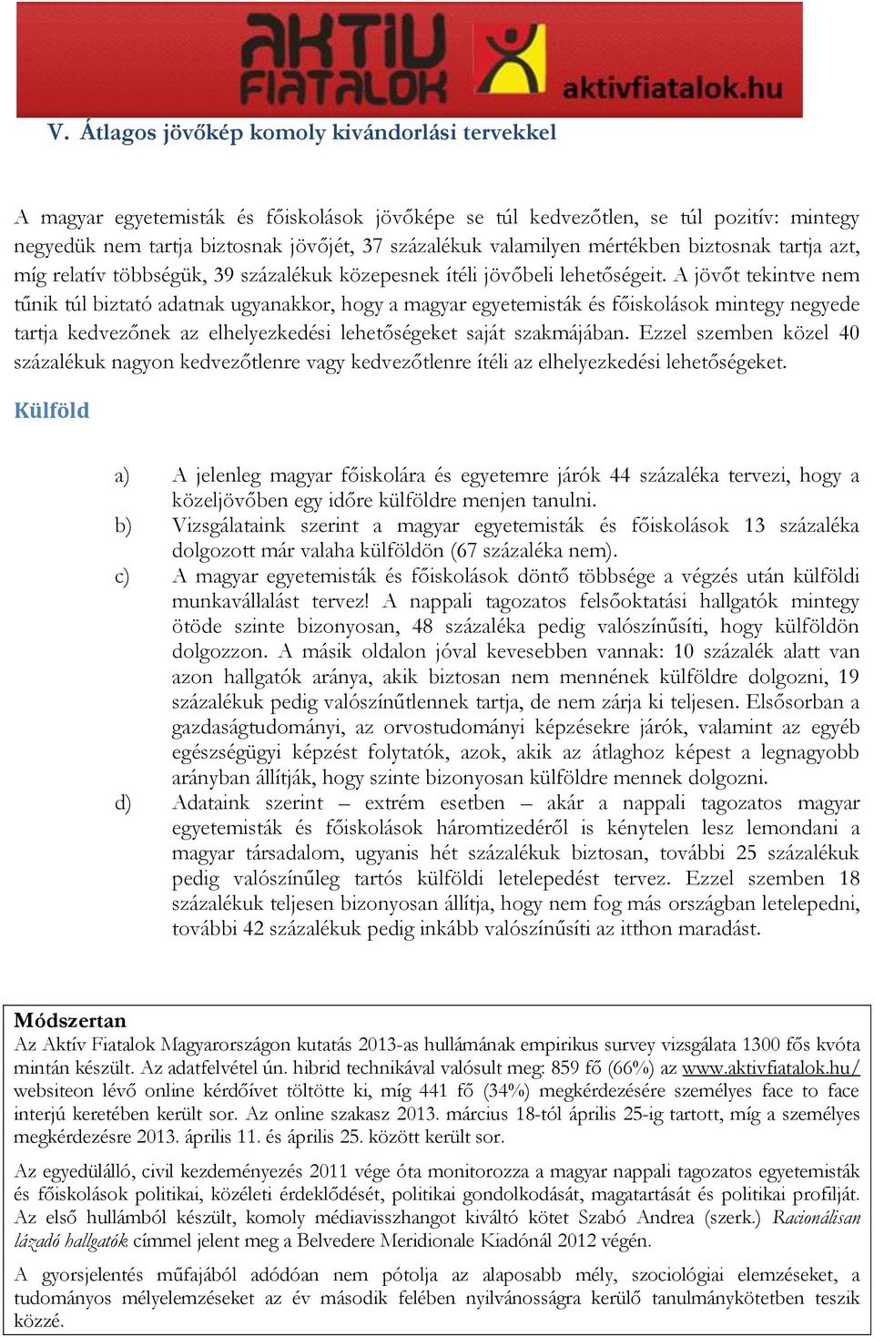 A jövőt tekintve nem tűnik túl biztató adatnak ugyanakkor, hogy a magyar egyetemisták és főiskolások mintegy negyede tartja kedvezőnek az elhelyezkedési lehetőségeket saját szakmájában.