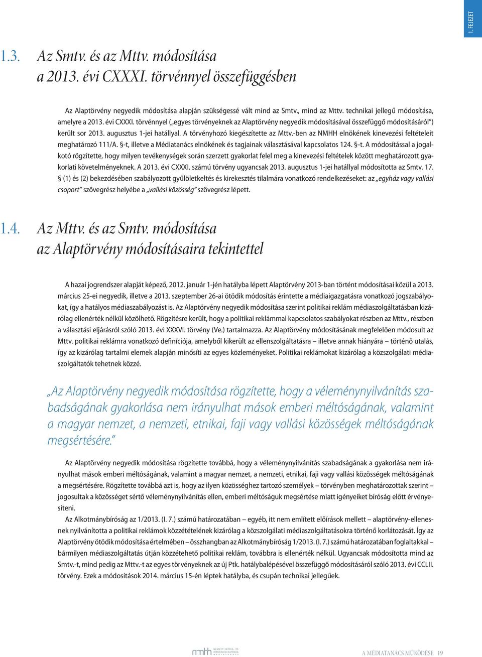 A törvényhozó kiegészítette az Mttv.-ben az NMHH elnökének kinevezési feltételeit meghatározó 111/A. -t,