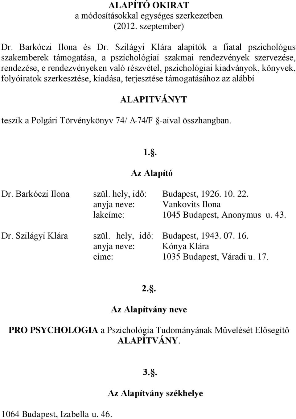 folyóiratok szerkesztése, kiadása, terjesztése támogatásához az alábbi ALAPITVÁNYT teszik a Polgári Törvénykönyv 74/ A-74/F -aival összhangban. 1.. Az Alapító Dr. Barkóczi Ilona szül.