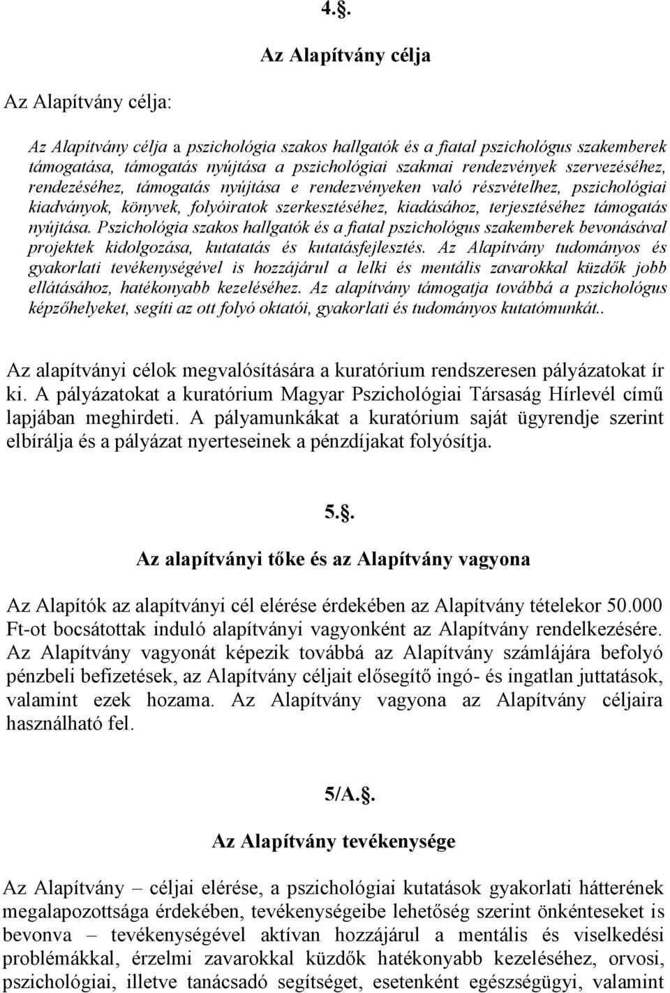 nyújtása. Pszichológia szakos hallgatók és a fiatal pszichológus szakemberek bevonásával projektek kidolgozása, kutatatás és kutatásfejlesztés.