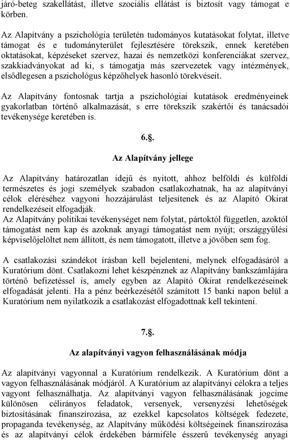 nemzetközi konferenciákat szervez, szakkiadványokat ad ki, s támogatja más szervezetek vagy intézmények, elsődlegesen a pszichológus képzőhelyek hasonló törekvéseit.