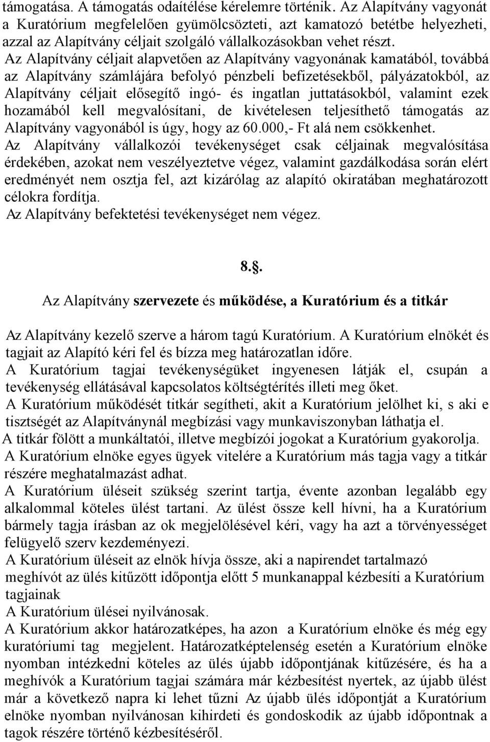 Az Alapítvány céljait alapvetően az Alapítvány vagyonának kamatából, továbbá az Alapítvány számlájára befolyó pénzbeli befizetésekből, pályázatokból, az Alapítvány céljait elősegítő ingó- és ingatlan