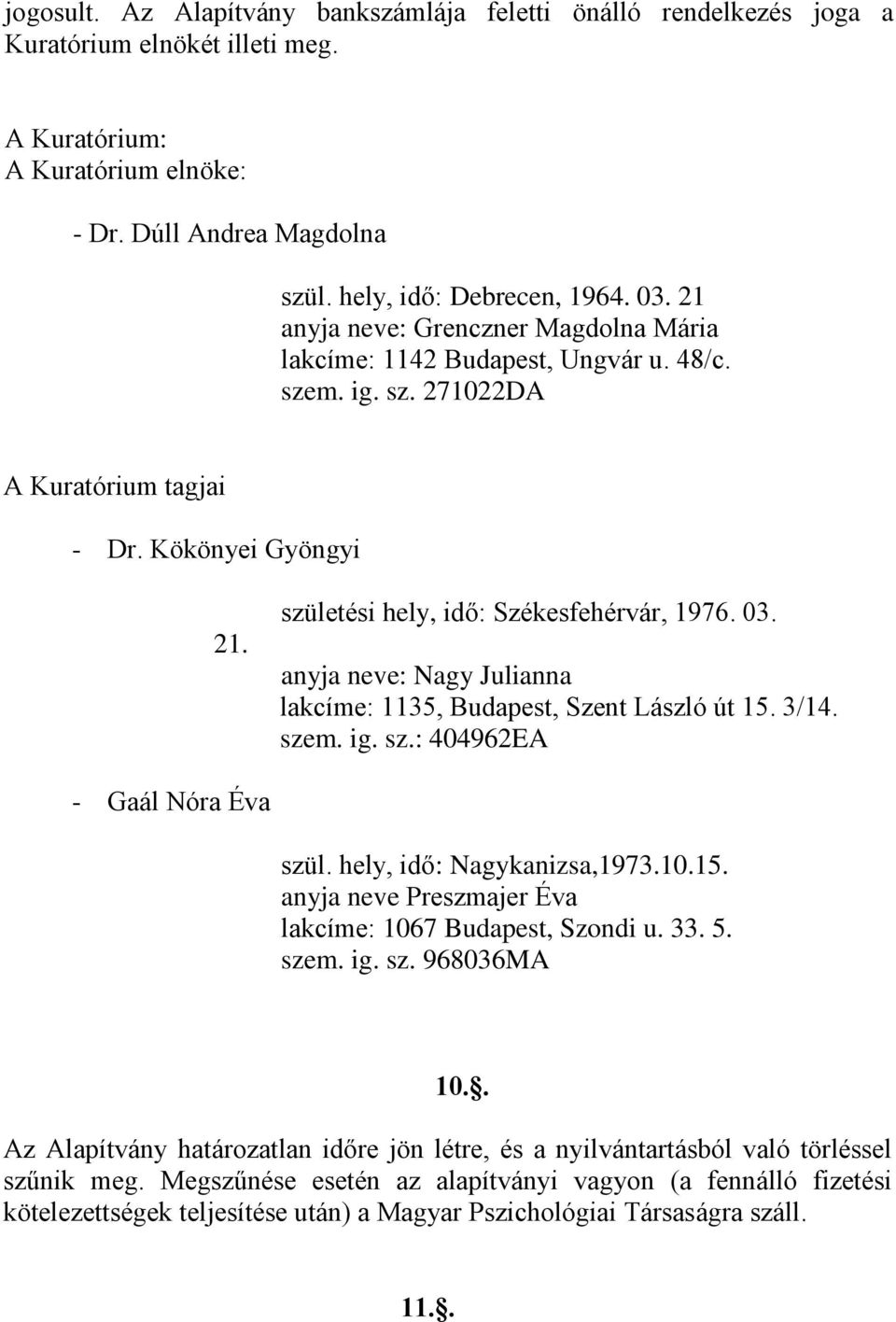 anyja neve: Nagy Julianna lakcíme: 1135, Budapest, Szent László út 15. 3/14. szem. ig. sz.: 404962EA - Gaál Nóra Éva szül. hely, idő: Nagykanizsa,1973.10.15. anyja neve Preszmajer Éva lakcíme: 1067 Budapest, Szondi u.