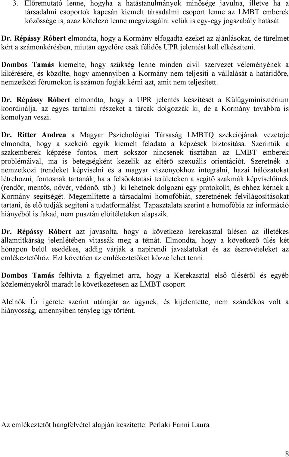 Répássy Róbert elmondta, hogy a Kormány elfogadta ezeket az ajánlásokat, de türelmet kért a számonkérésben, miután egyelőre csak félidős UPR jelentést kell elkészíteni.