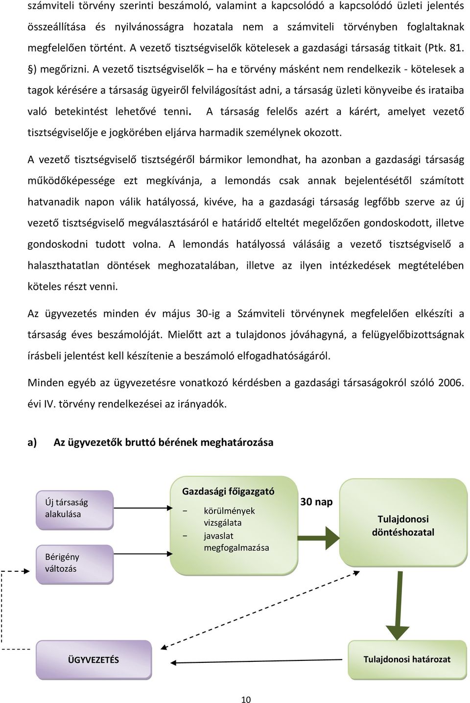 A vezető tisztségviselők ha e törvény másként nem rendelkezik - kötelesek a tagok kérésére a társaság ügyeiről felvilágosítást adni, a társaság üzleti könyveibe és irataiba való betekintést lehetővé