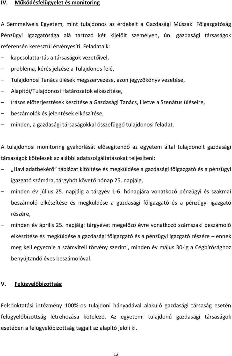 Feladataik: kapcsolattartás a társaságok vezetőivel, probléma, kérés jelzése a Tulajdonos felé, Tulajdonosi Tanács ülések megszervezése, azon jegyzőkönyv vezetése, Alapítói/Tulajdonosi Határozatok