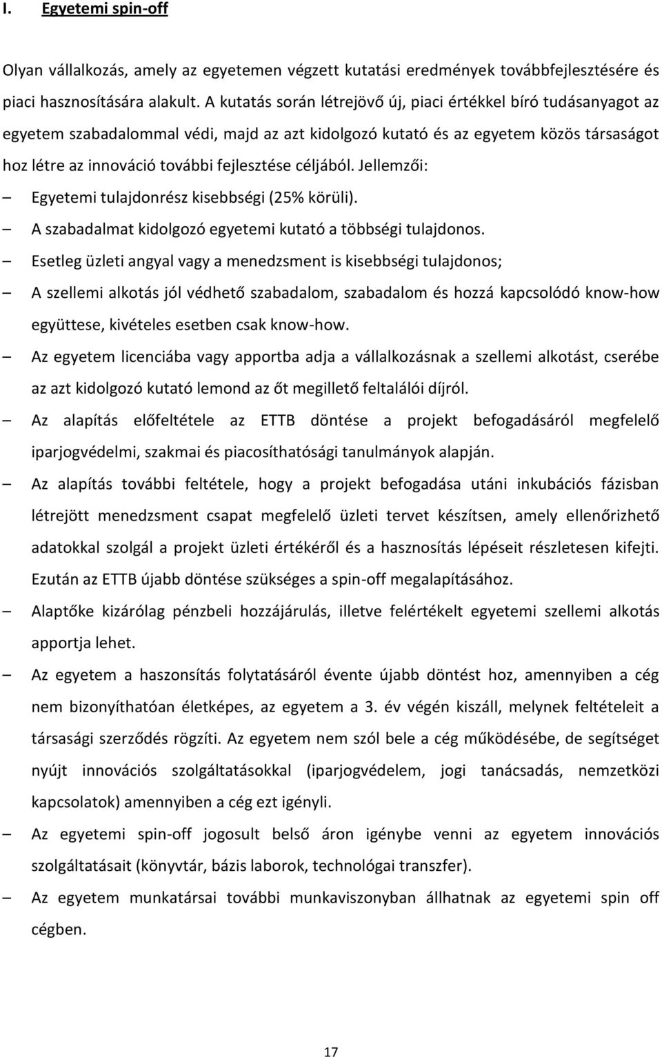 céljából. Jellemzői: Egyetemi tulajdonrész kisebbségi (25% körüli). A szabadalmat kidolgozó egyetemi kutató a többségi tulajdonos.