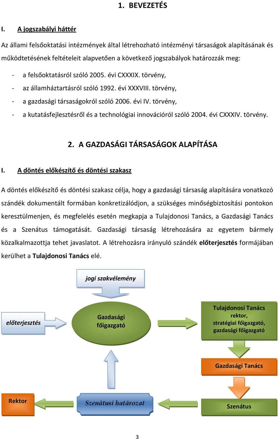 felsőoktatásról szóló 2005. évi CXXXIX. törvény, - az államháztartásról szóló 1992. évi XXXVIII. törvény, - a gazdasági társaságokról szóló 2006. évi IV.