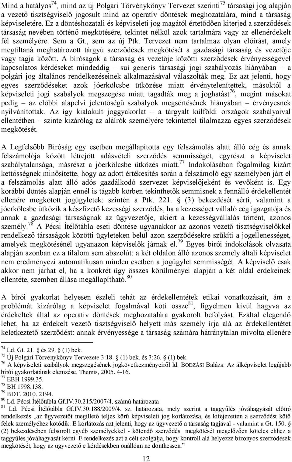 , sem az új Ptk. Tervezet nem tartalmaz olyan előírást, amely megtiltaná meghatározott tárgyú szerződések megkötését a gazdasági társaság és vezetője vagy tagja között.