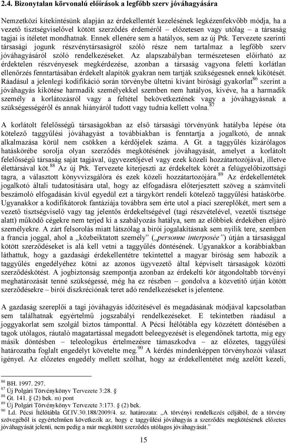 Tervezete szerinti társasági jogunk részvénytársaságról szóló része nem tartalmaz a legfőbb szerv jóváhagyásáról szóló rendelkezéseket.