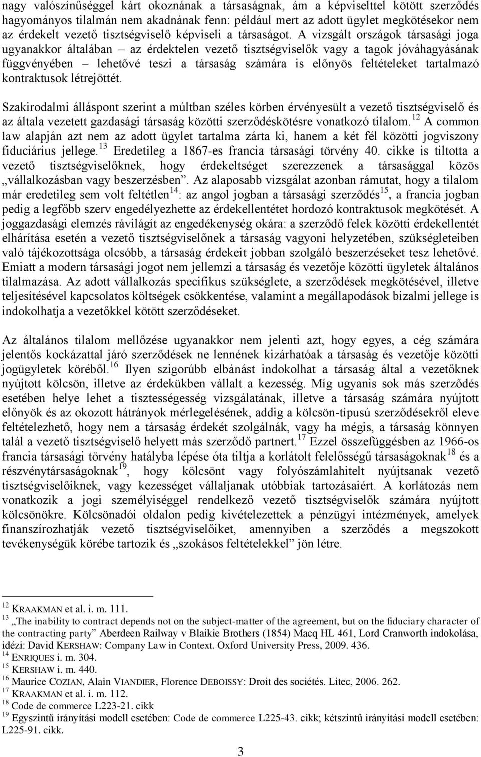 A vizsgált országok társasági joga ugyanakkor általában az érdektelen vezető tisztségviselők vagy a tagok jóváhagyásának függvényében lehetővé teszi a társaság számára is előnyös feltételeket