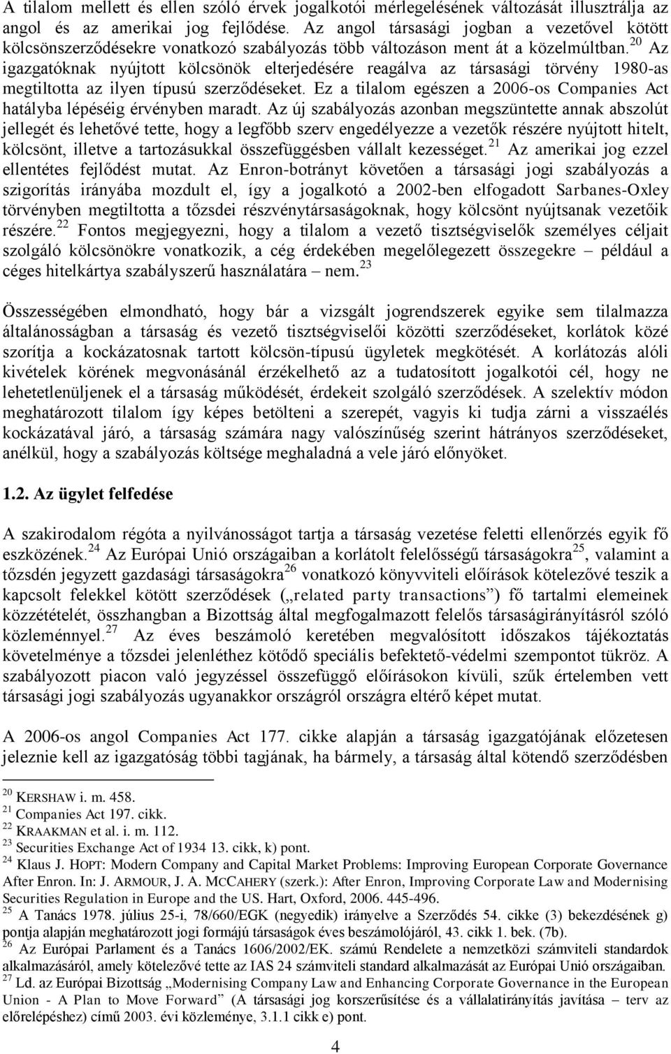 20 Az igazgatóknak nyújtott kölcsönök elterjedésére reagálva az társasági törvény 1980-as megtiltotta az ilyen típusú szerződéseket.