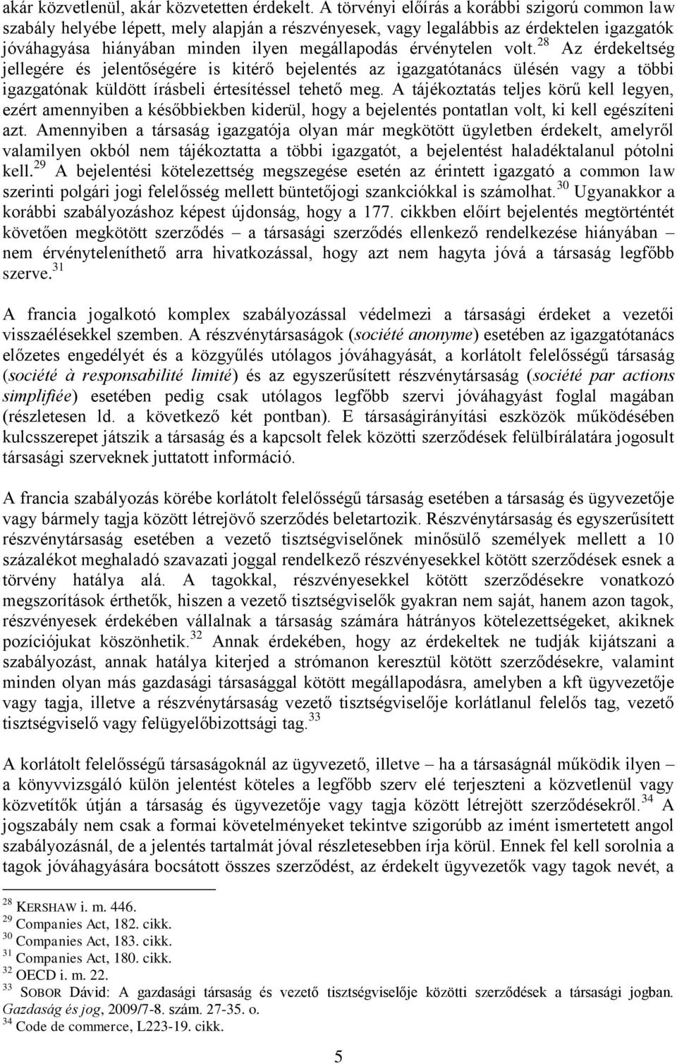 érvénytelen volt. 28 Az érdekeltség jellegére és jelentőségére is kitérő bejelentés az igazgatótanács ülésén vagy a többi igazgatónak küldött írásbeli értesítéssel tehető meg.