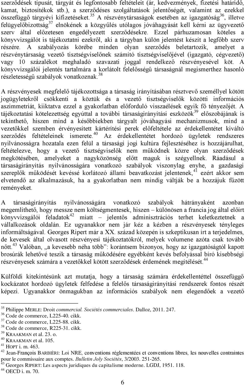 35 A részvénytársaságok esetében az igazgatóság 36, illetve felügyelőbizottság 37 elnökének a közgyűlés utólagos jóváhagyását kell kérni az ügyvezető szerv által előzetesen engedélyezett
