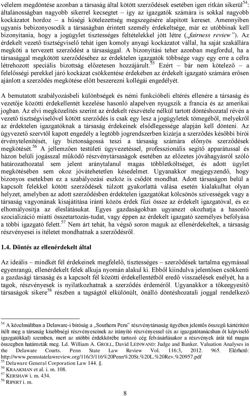 Amennyiben ugyanis bebizonyosodik a társaságban érintett személy érdekeltsége, már ez utóbbinak kell bizonyítania, hogy a jogügylet tisztességes feltételekkel jött létre ( fairness review ).