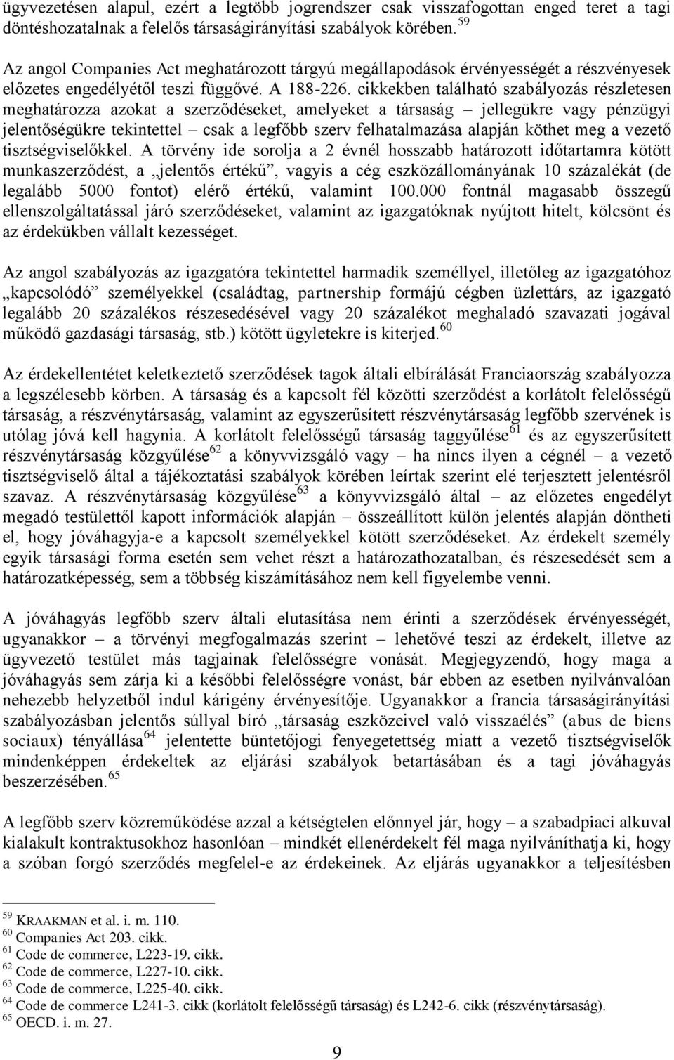 cikkekben található szabályozás részletesen meghatározza azokat a szerződéseket, amelyeket a társaság jellegükre vagy pénzügyi jelentőségükre tekintettel csak a legfőbb szerv felhatalmazása alapján