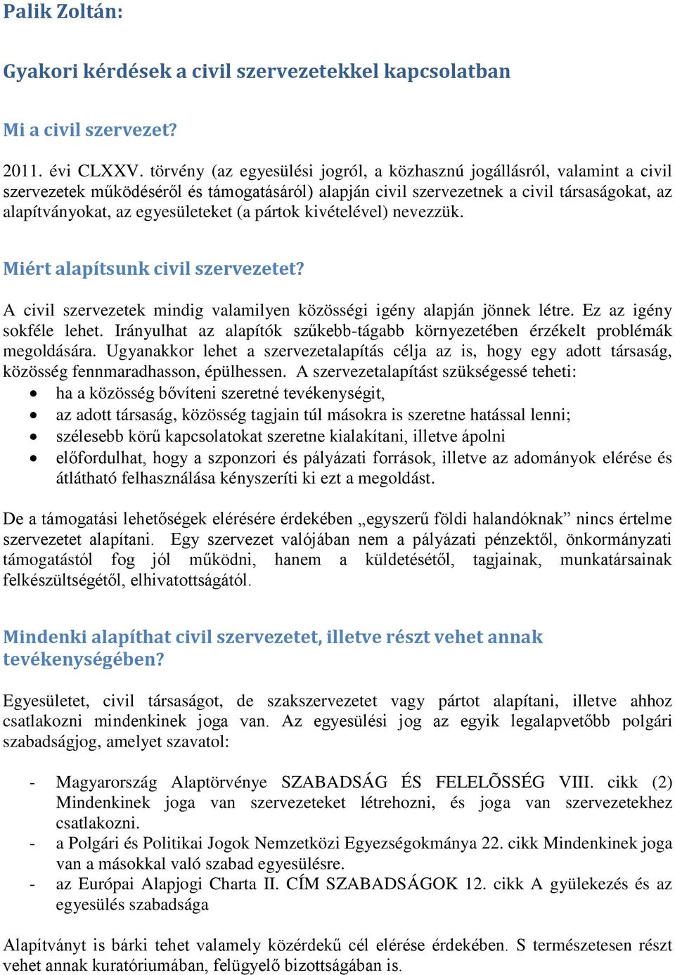 (a pártok kivételével) nevezzük. Miért alapítsunk civil szervezetet? A civil szervezetek mindig valamilyen közösségi igény alapján jönnek létre. Ez az igény sokféle lehet.