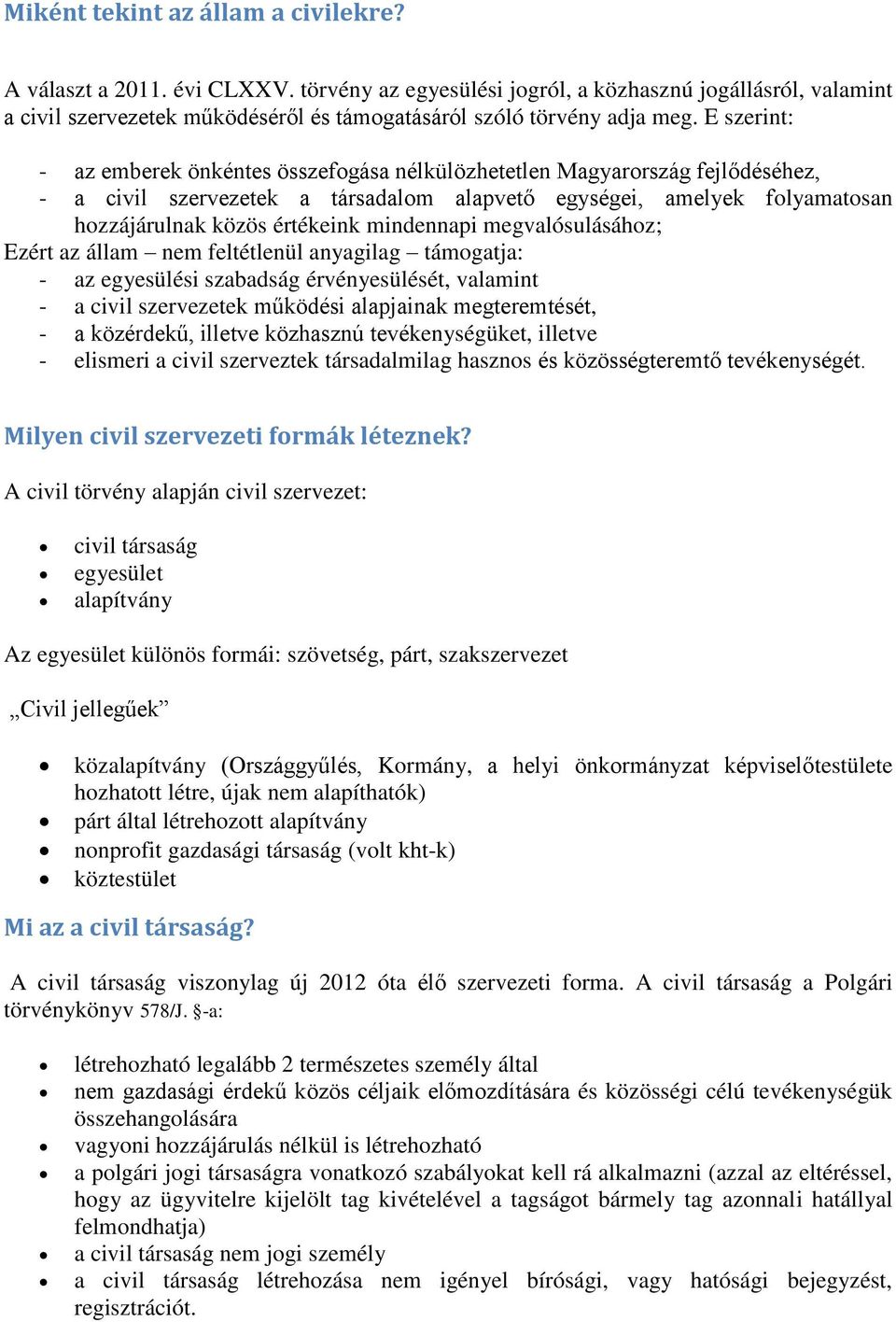 E szerint: - az emberek önkéntes összefogása nélkülözhetetlen Magyarország fejlődéséhez, - a civil szervezetek a társadalom alapvető egységei, amelyek folyamatosan hozzájárulnak közös értékeink