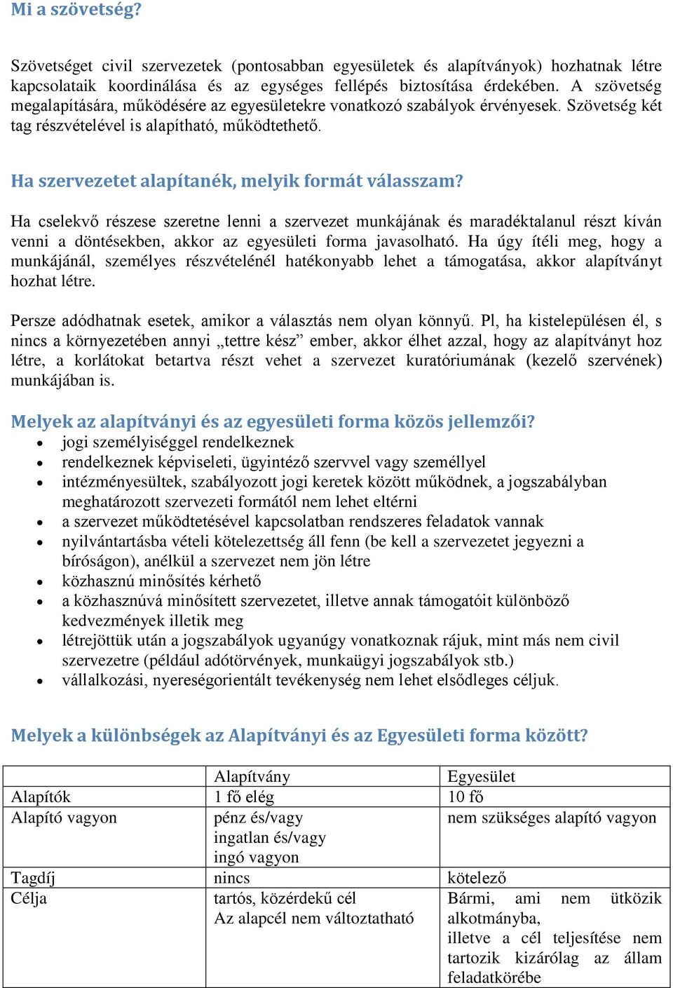 Ha cselekvő részese szeretne lenni a szervezet munkájának és maradéktalanul részt kíván venni a döntésekben, akkor az egyesületi forma javasolható.