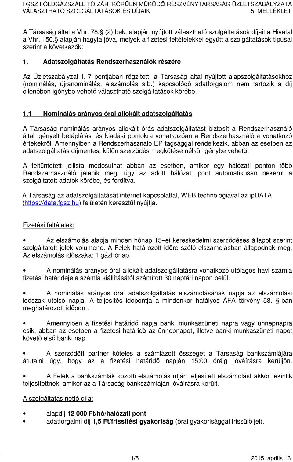 7 pontjában rögzített, a Társaság által nyújtott alapszolgáltatásokhoz (nominálás, újranominálás, elszámolás stb.