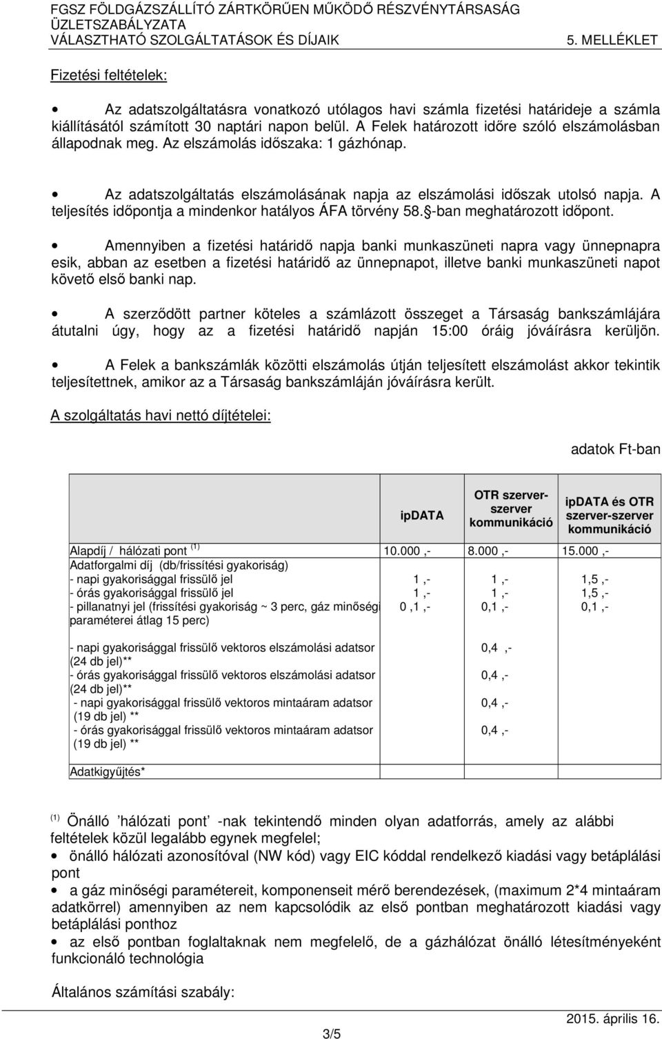 -ban meghatározott időpont. A szolgáltatás havi nettó díjtételei: adatok Ft-ban ipdata OTR szerverszerver kommunikáció ipdata és OTR szerver-szerver kommunikáció Alapdíj / hálózati pont (1) 10.