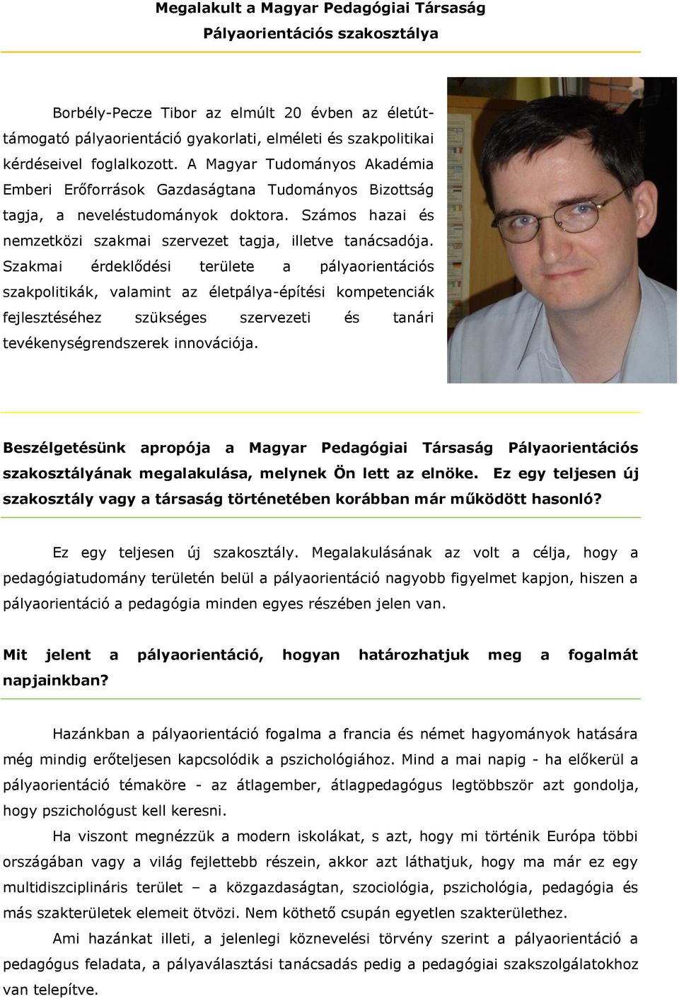 Számos hazai és nemzetközi szakmai szervezet tagja, illetve tanácsadója.