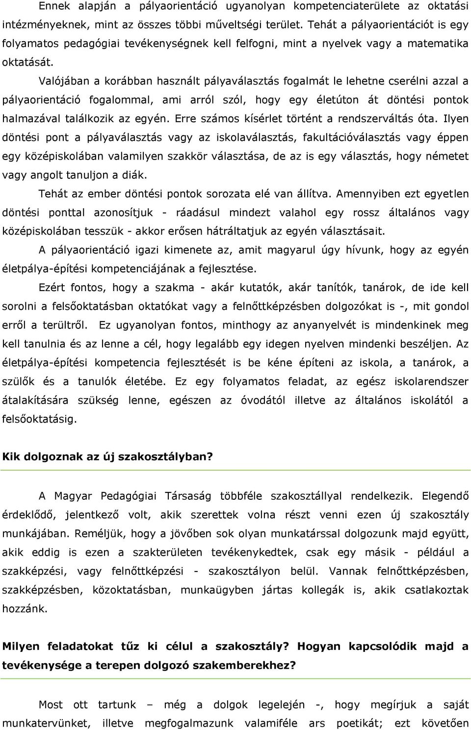 Valójában a korábban használt pályaválasztás fogalmát le lehetne cserélni azzal a pályaorientáció fogalommal, ami arról szól, hogy egy életúton át döntési pontok halmazával találkozik az egyén.