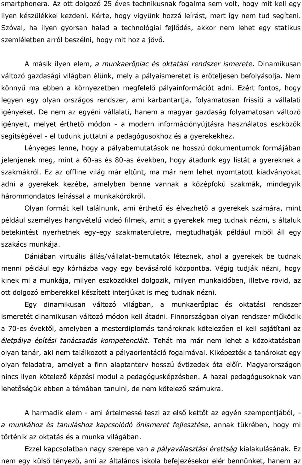 Dinamikusan változó gazdasági világban élünk, mely a pályaismeretet is erőteljesen befolyásolja. Nem könnyű ma ebben a környezetben megfelelő pályainformációt adni.