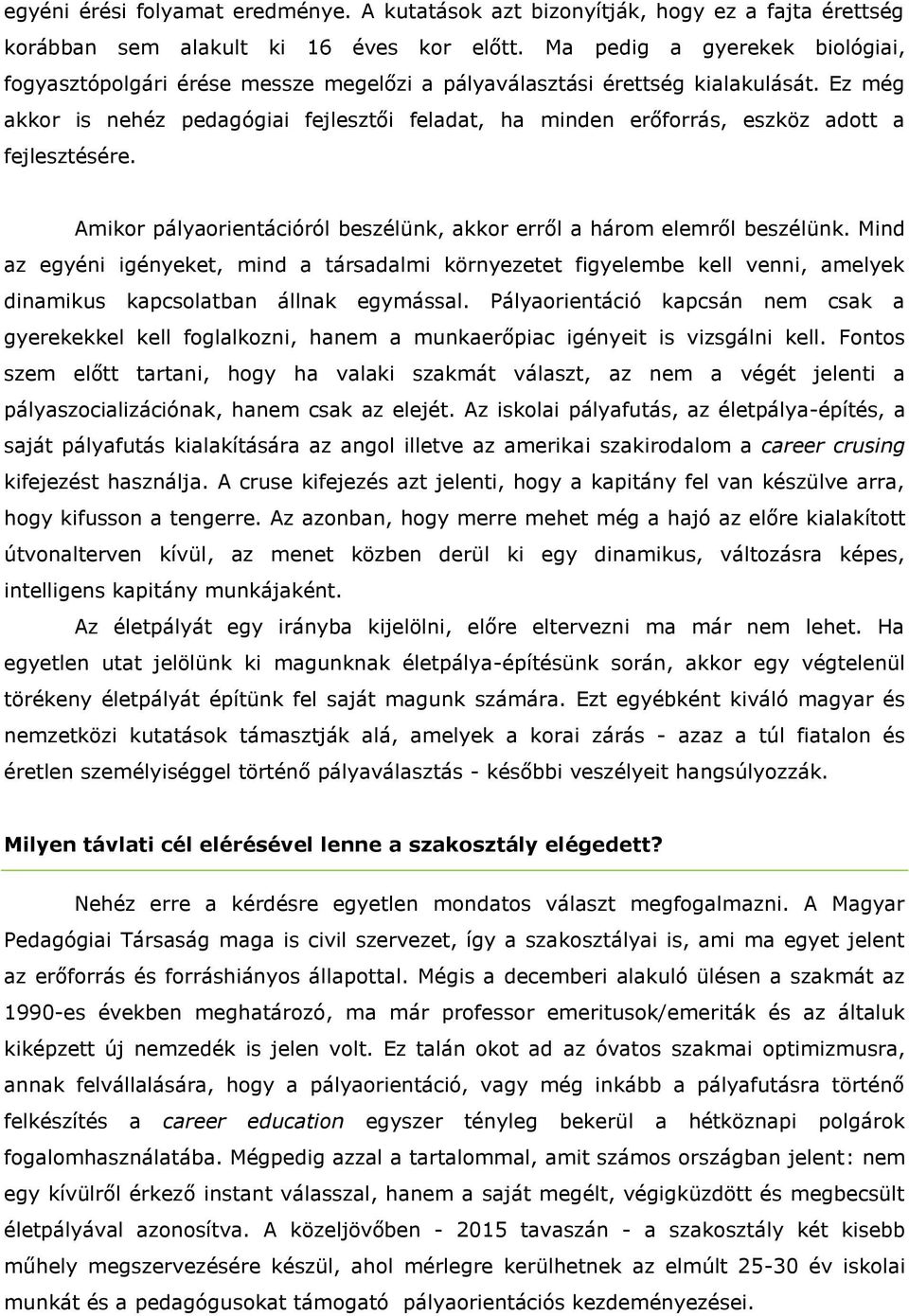 Ez még akkor is nehéz pedagógiai fejlesztői feladat, ha minden erőforrás, eszköz adott a fejlesztésére. Amikor pályaorientációról beszélünk, akkor erről a három elemről beszélünk.
