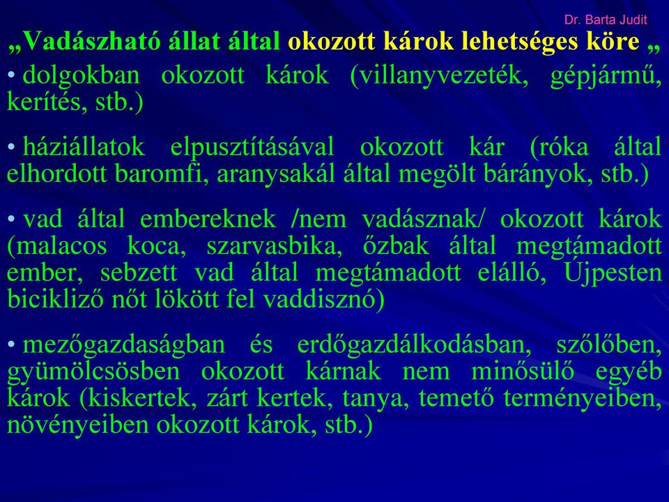 ) vad által embereknek /nem vadásznak/ okozott károk (malacos koca, szarvasbika, őzbak által megtámadott ember, sebzett vad által megtámadott elálló,