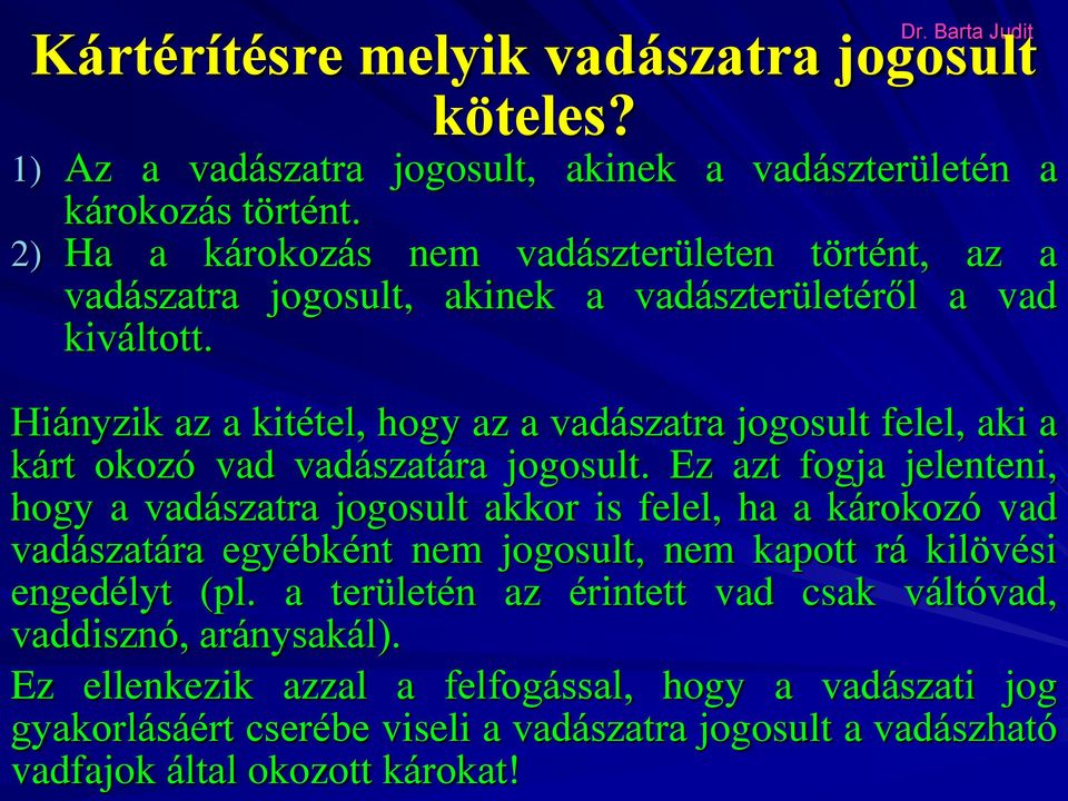 Hiányzik az a kitétel, hogy az a vadászatra jogosult felel, aki a kárt okozó vad vadászatára jogosult.