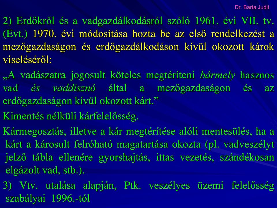 bármely hasznos vad és vaddisznó által a mezőgazdaságon és az erdőgazdaságon kívül okozott kárt. Kimentés nélküli kárfelelősség.