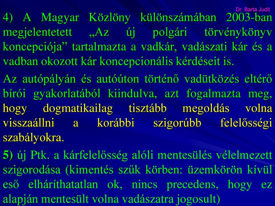 Az autópályán és autóúton történő vadütközés eltérő bírói gyakorlatából kiindulva, azt fogalmazta meg, hogy dogmatikailag tisztább megoldás volna