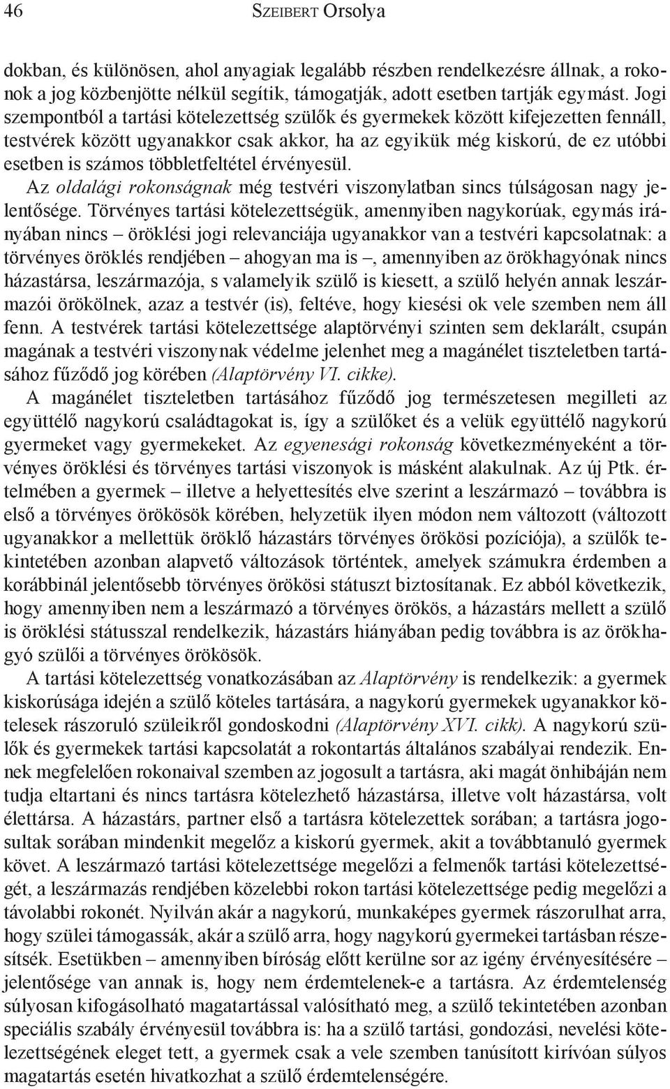 többletfeltétel érvényesül. Az oldalági rokonságnak még testvéri viszonylatban sincs túlságosan nagy jelentősége.