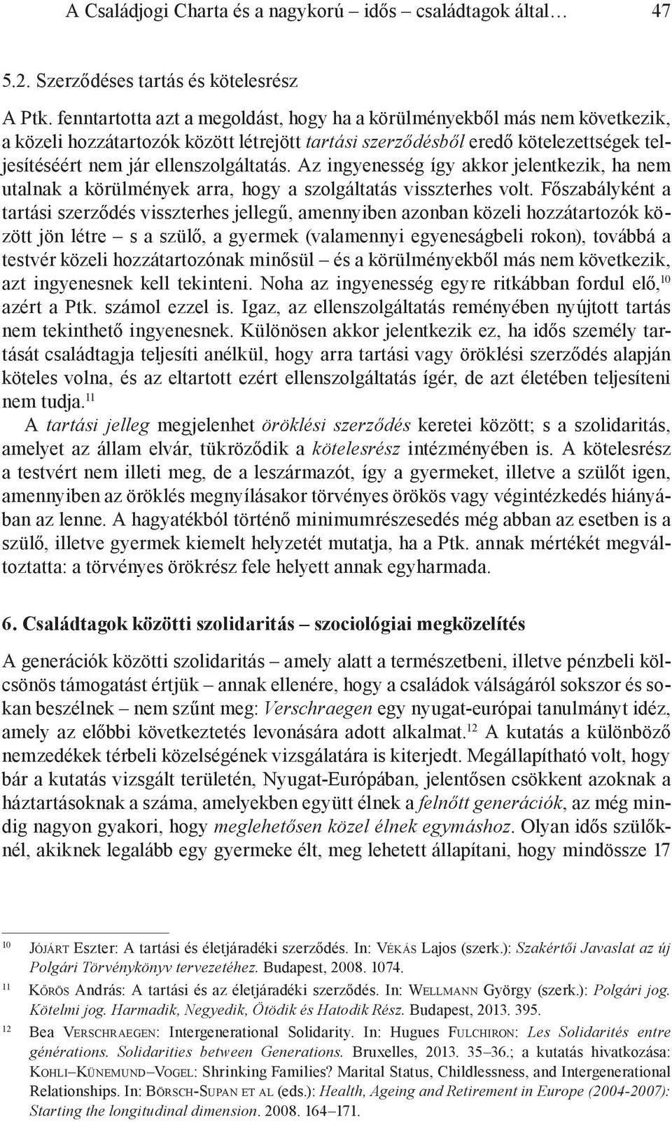 Az ingyenesség így akkor jelentkezik, ha nem utalnak a körülmények arra, hogy a szolgáltatás visszterhes volt.